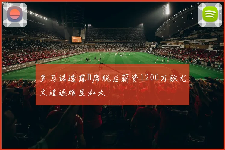 罗马诺透露B席税后薪资1200万欧尤文追逐难度加大